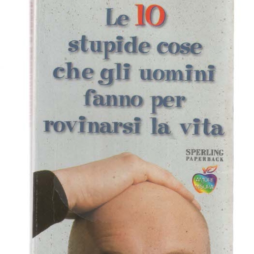 Le 10 stupide cose che gli uomini fanno per rovinarsi la vita- Laura C. Schlessinger