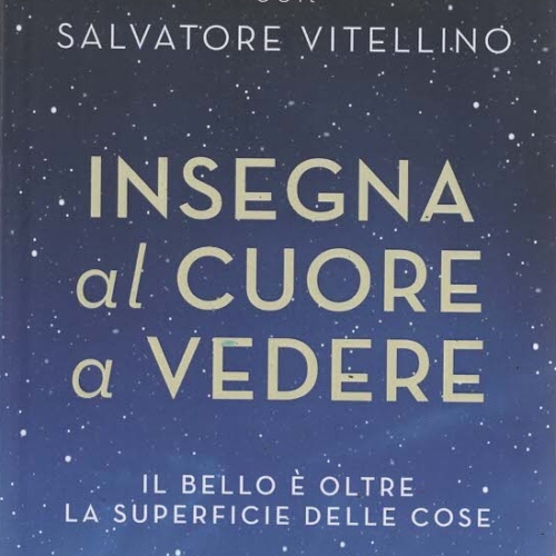INSEGNA AL CUORE A VEDERE. IL BELLO E’ OLTRE LA SUPERFICIE DELLE COSE – DANIELA CASSIOLI, SALVATORE VITELLINO
